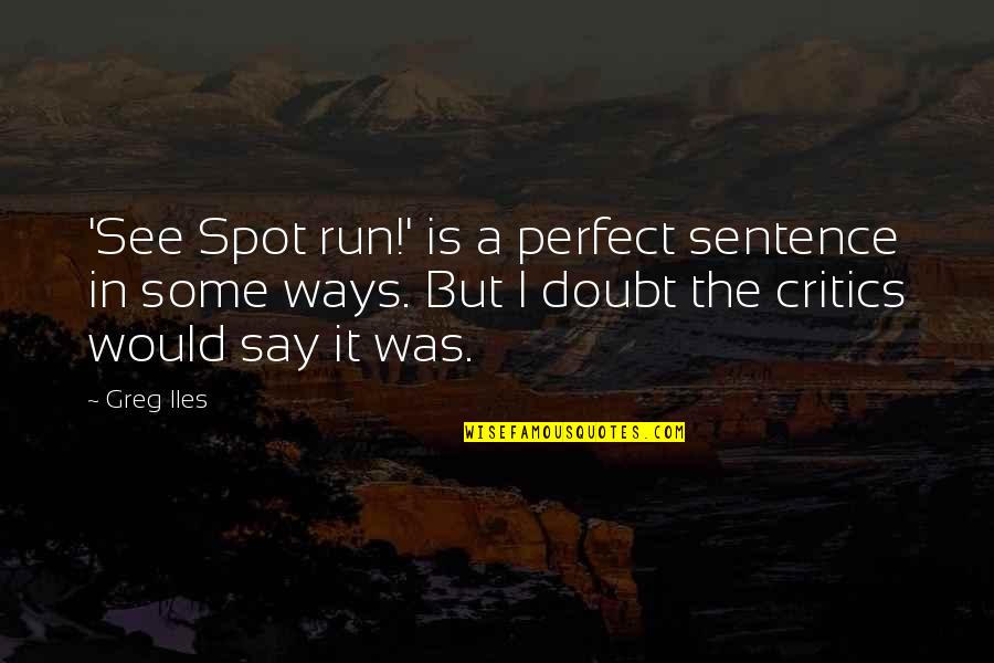 Perfect In Quotes By Greg Iles: 'See Spot run!' is a perfect sentence in