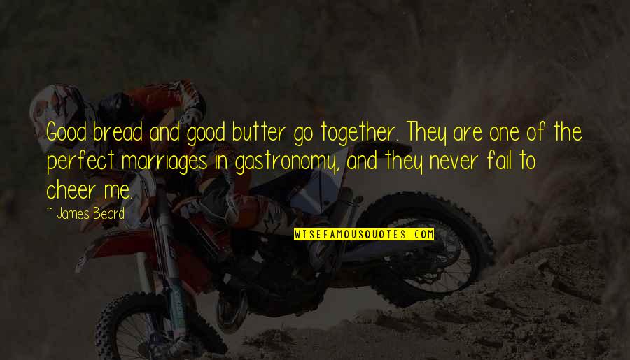 Perfect In Quotes By James Beard: Good bread and good butter go together. They