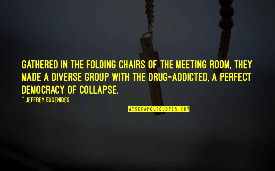 Perfect In Quotes By Jeffrey Eugenides: Gathered in the folding chairs of the meeting