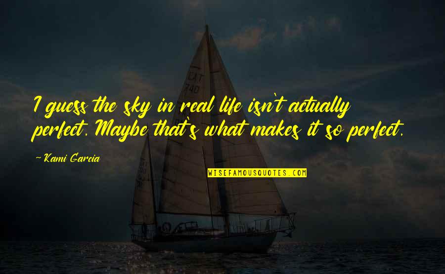 Perfect In Quotes By Kami Garcia: I guess the sky in real life isn't