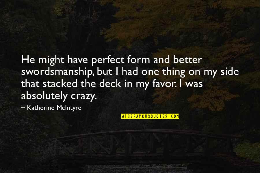 Perfect In Quotes By Katherine McIntyre: He might have perfect form and better swordsmanship,