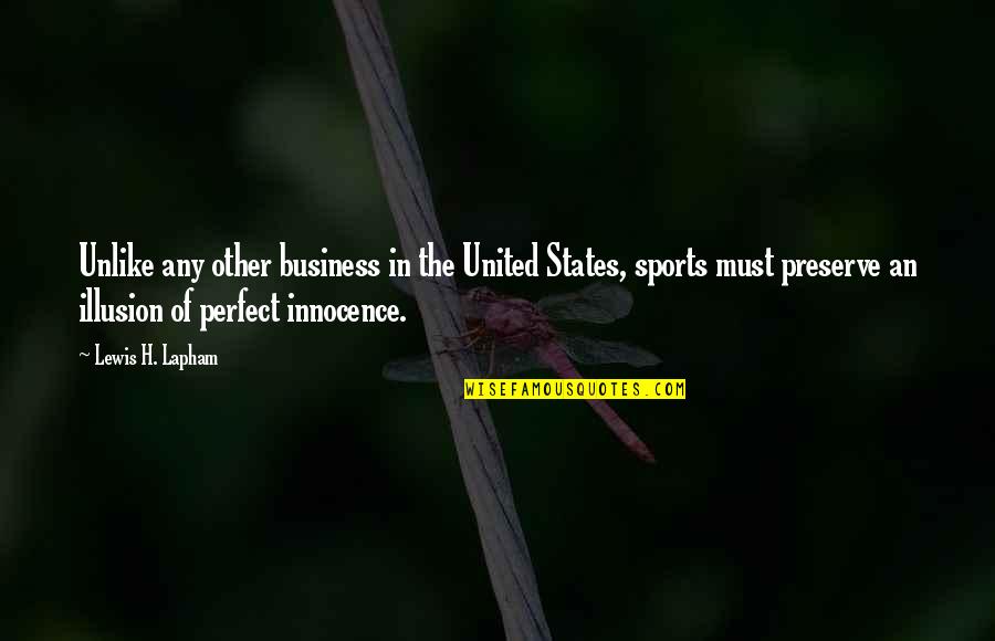 Perfect In Quotes By Lewis H. Lapham: Unlike any other business in the United States,