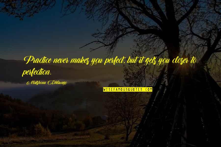 Perfect In Quotes By Matshona Dhliwayo: Practice never makes you perfect, but it gets