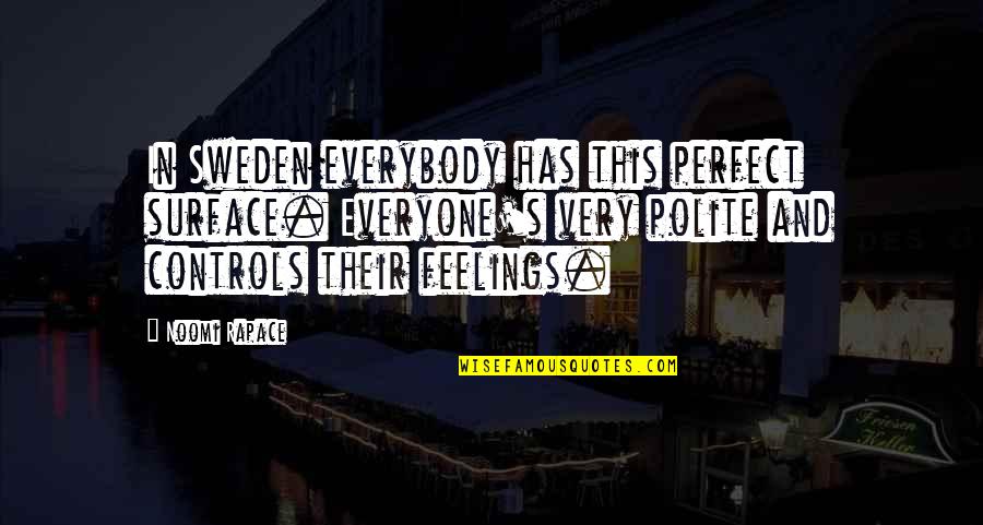 Perfect In Quotes By Noomi Rapace: In Sweden everybody has this perfect surface. Everyone's