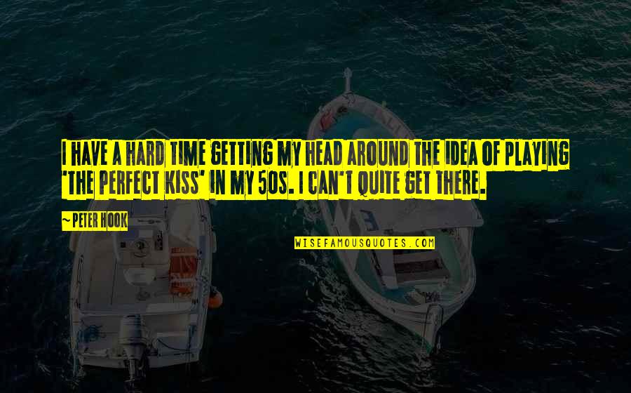 Perfect In Quotes By Peter Hook: I have a hard time getting my head