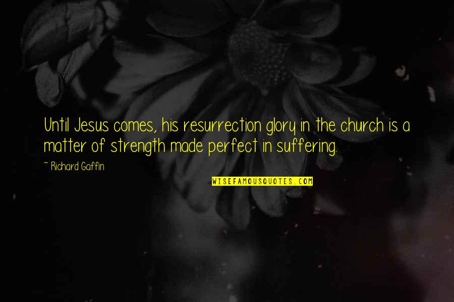 Perfect In Quotes By Richard Gaffin: Until Jesus comes, his resurrection glory in the