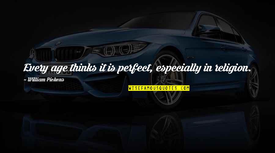 Perfect In Quotes By William Pickens: Every age thinks it is perfect, especially in