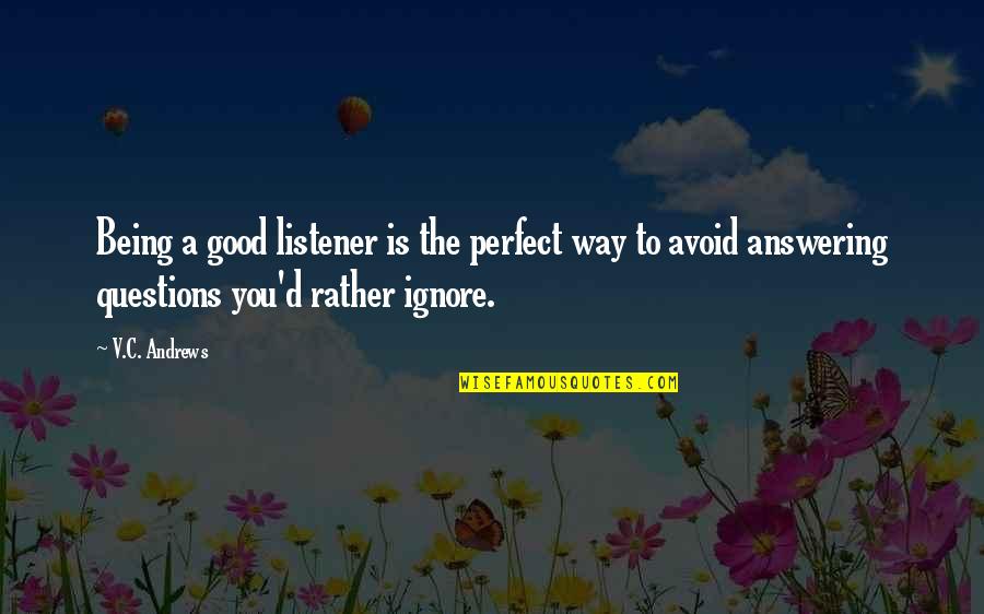 Perfect In Your Own Way Quotes By V.C. Andrews: Being a good listener is the perfect way Perfect In Your Own Way Quotes By V.C. Andrews: Being a good listener is the perfect way