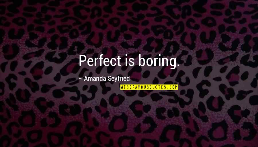 Perfect Is Boring Quotes By Amanda Seyfried: Perfect is boring.
