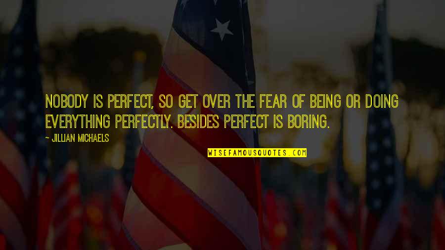 Perfect Is Boring Quotes By Jillian Michaels: Nobody is perfect, so get over the fear