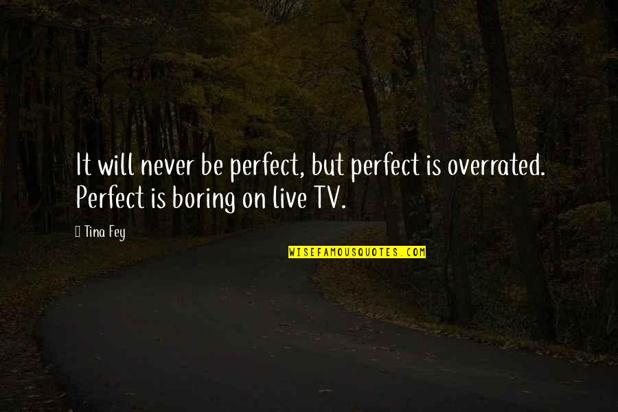 Perfect Is Boring Quotes By Tina Fey: It will never be perfect, but perfect is