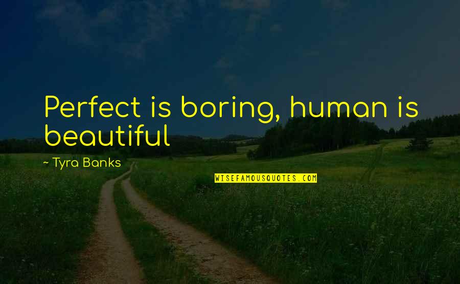 Perfect Is Boring Quotes By Tyra Banks: Perfect is boring, human is beautiful