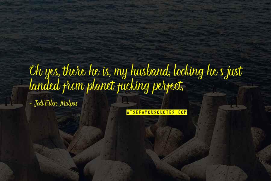 Perfect Jodi Quotes By Jodi Ellen Malpas: Oh yes, there he is, my husband, looking