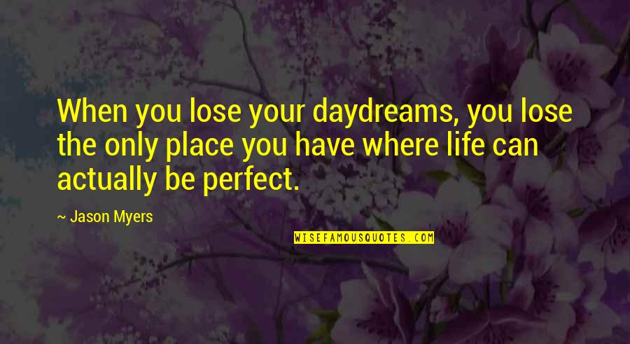 Perfect Life Quotes By Jason Myers: When you lose your daydreams, you lose the