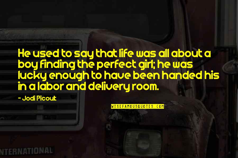 Perfect Life Quotes By Jodi Picoult: He used to say that life was all