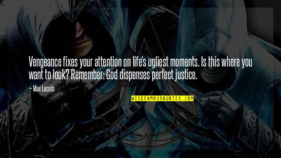 Perfect Life Quotes By Max Lucado: Vengeance fixes your attention on life's ugliest moments.