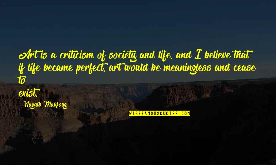 Perfect Life Quotes By Naguib Mahfouz: Art is a criticism of society and life,