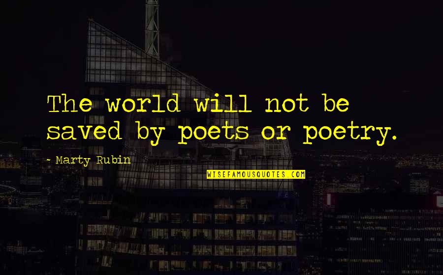 Perfect Lips Quotes By Marty Rubin: The world will not be saved by poets Perfect Lips Quotes By Marty Rubin: The world will not be saved by poets