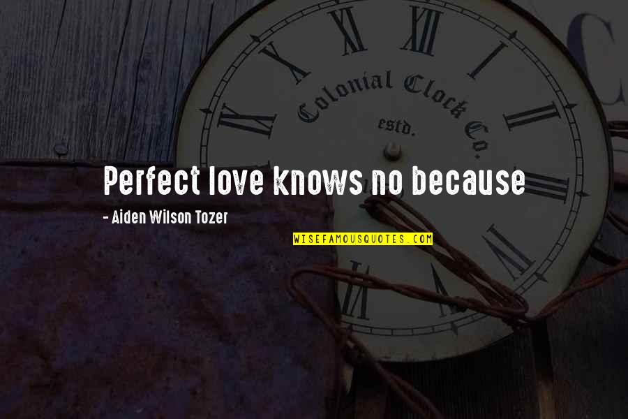 Perfect Love Quotes By Aiden Wilson Tozer: Perfect love knows no because
