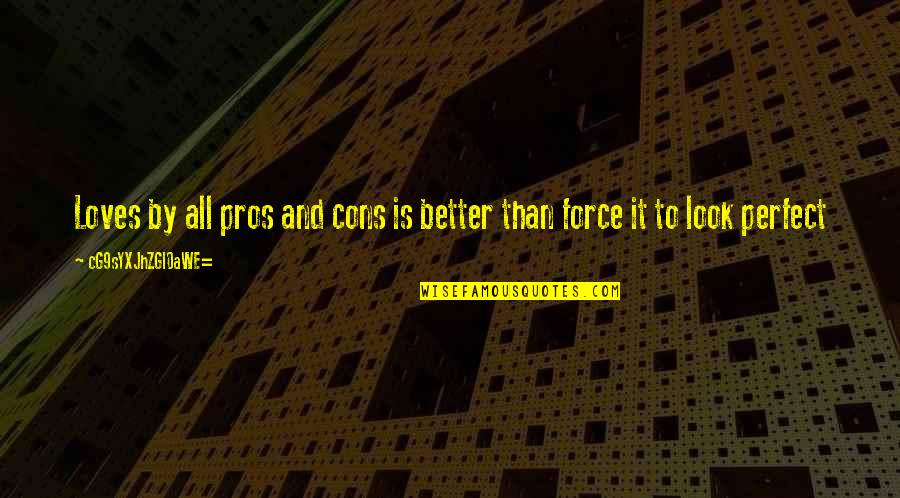 Perfect Love Quotes By CG9sYXJhZGl0aWE=: Loves by all pros and cons is better