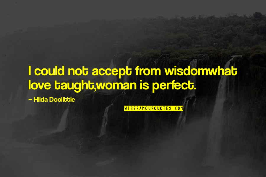 Perfect Love Quotes By Hilda Doolittle: I could not accept from wisdomwhat love taught,woman