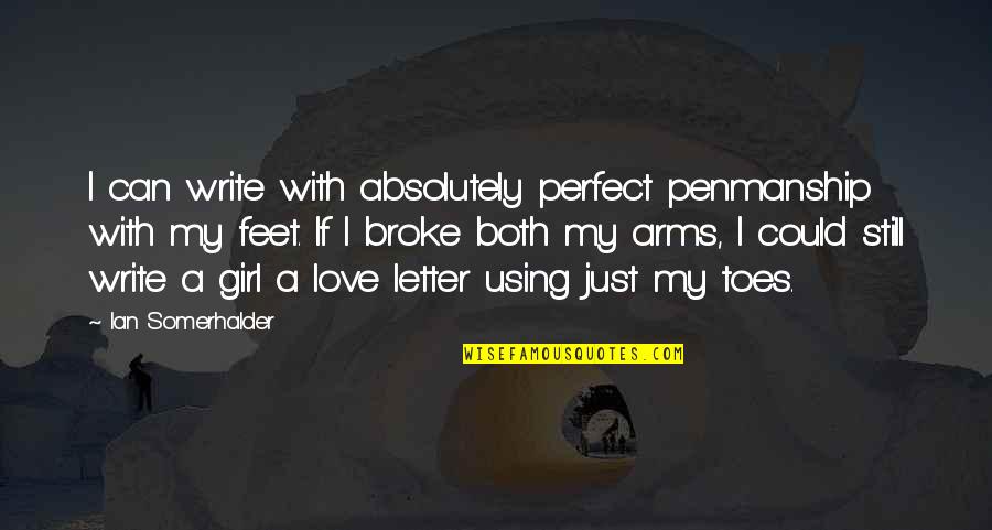 Perfect Love Quotes By Ian Somerhalder: I can write with absolutely perfect penmanship with