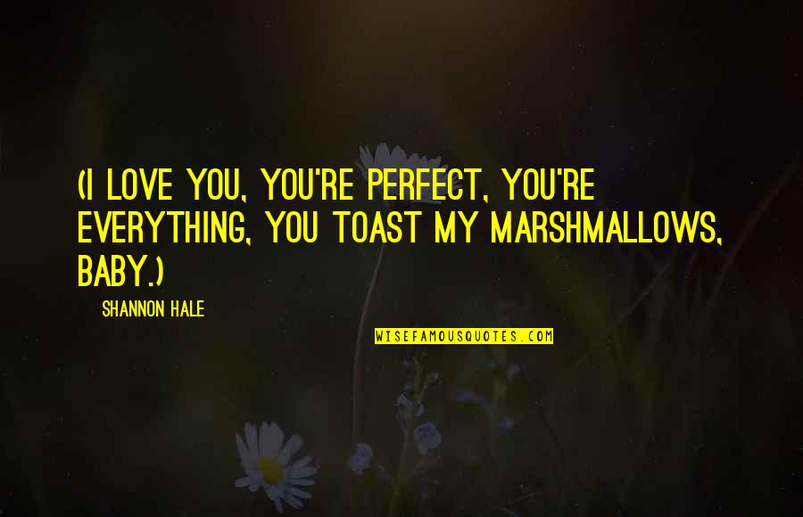 Perfect Love Quotes By Shannon Hale: (I love you, you're perfect, you're everything, you