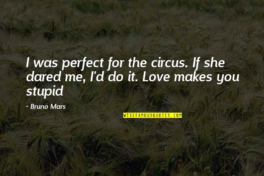 Perfect Love You Quotes By Bruno Mars: I was perfect for the circus. If she