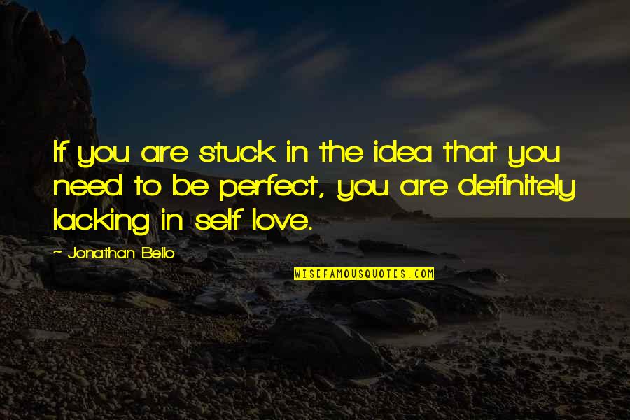 Perfect Love You Quotes By Jonathan Bello: If you are stuck in the idea that