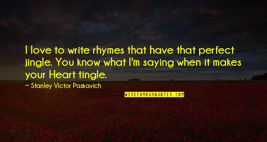 Perfect Love You Quotes By Stanley Victor Paskavich: I love to write rhymes that have that