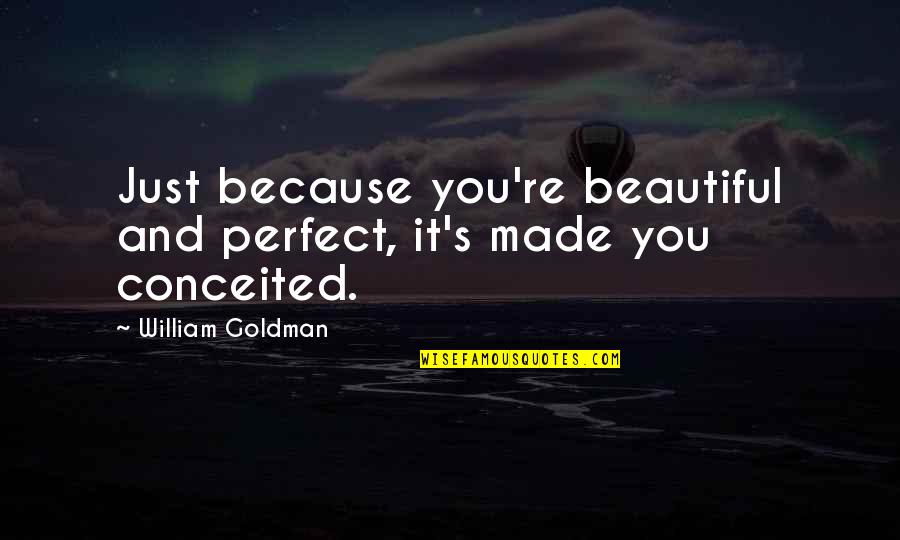 Perfect Love You Quotes By William Goldman: Just because you're beautiful and perfect, it's made