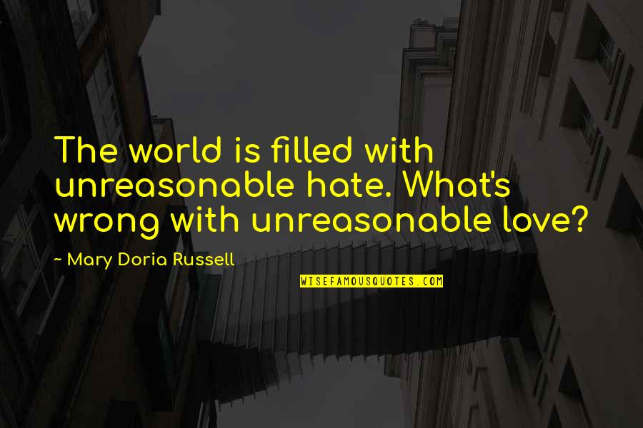 Perfect Man Love Quotes By Mary Doria Russell: The world is filled with unreasonable hate. What's