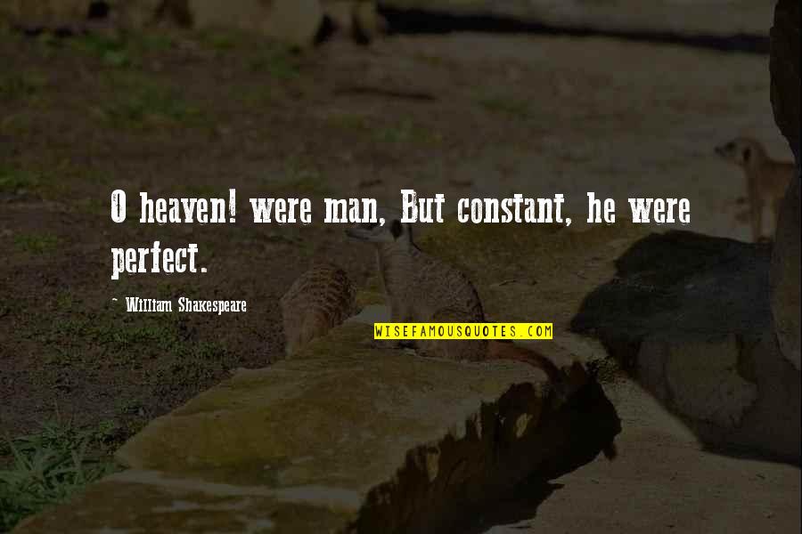 Perfect Man Love Quotes By William Shakespeare: O heaven! were man, But constant, he were