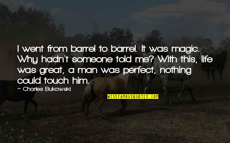 Perfect Man Quotes By Charles Bukowski: I went from barrel to barrel. It was