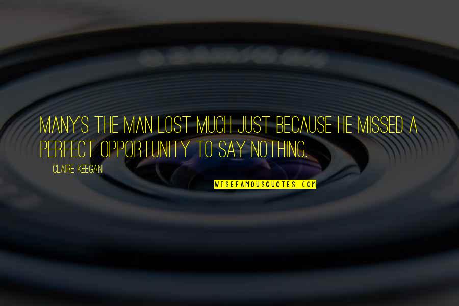 Perfect Man Quotes By Claire Keegan: Many's the man lost much just because he