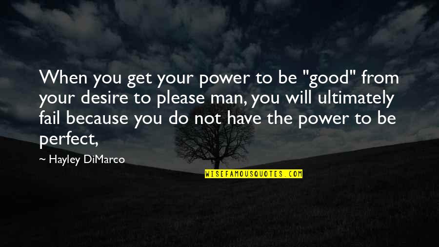 Perfect Man Quotes By Hayley DiMarco: When you get your power to be "good"