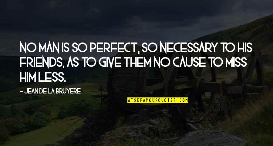 Perfect Man Quotes By Jean De La Bruyere: No man is so perfect, so necessary to