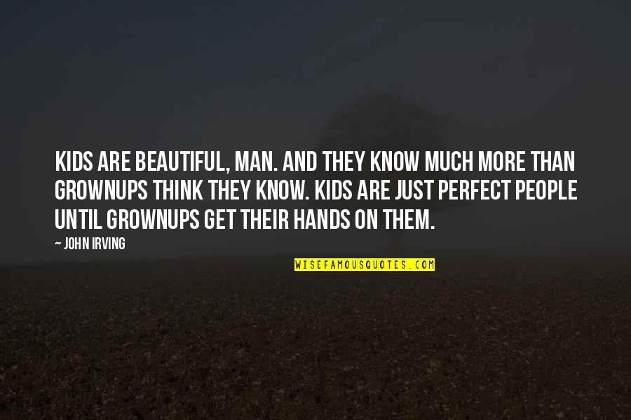 Perfect Man Quotes By John Irving: Kids are beautiful, man. And they know much