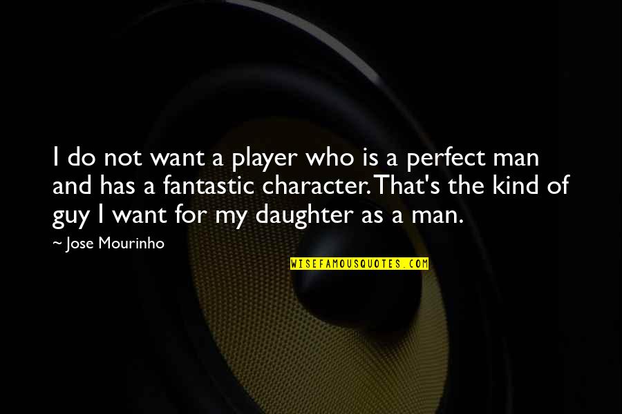 Perfect Man Quotes By Jose Mourinho: I do not want a player who is