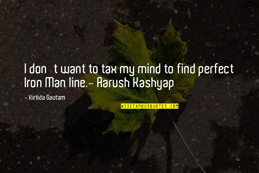 Perfect Man Quotes By Kirtida Gautam: I don't want to tax my mind to