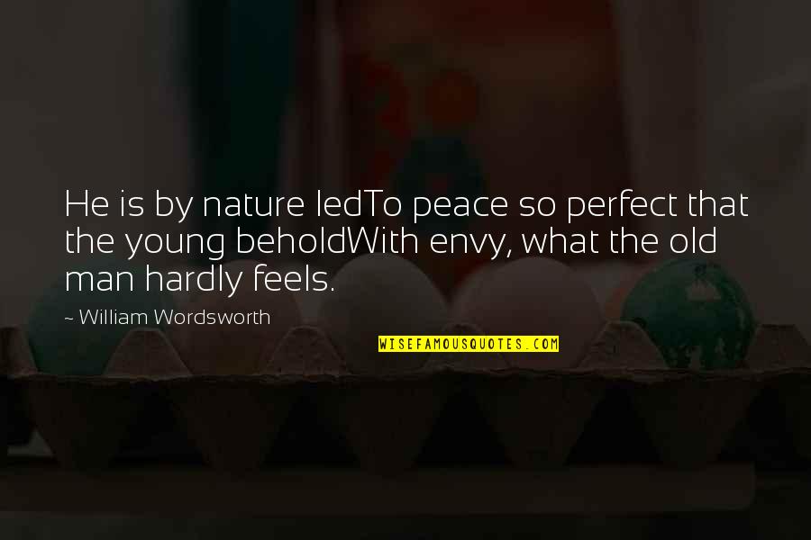 Perfect Man Quotes By William Wordsworth: He is by nature ledTo peace so perfect