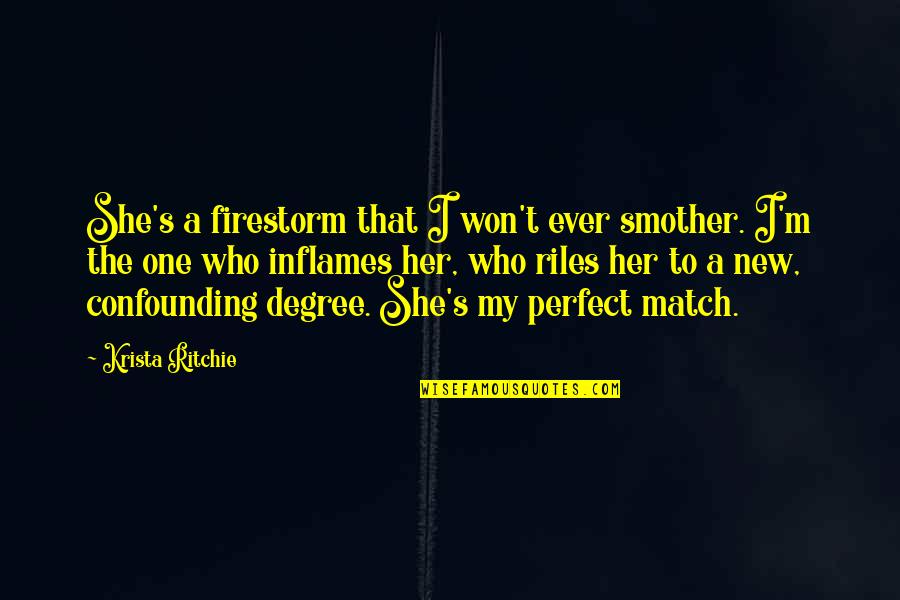 Perfect Match Love Quotes By Krista Ritchie: She's a firestorm that I won't ever smother.