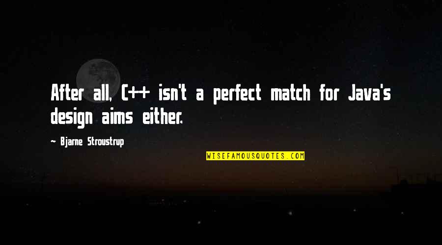 Perfect Match Quotes By Bjarne Stroustrup: After all, C++ isn't a perfect match for
