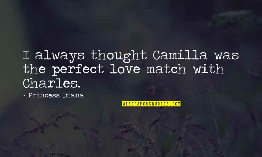 Perfect Match Quotes By Princess Diana: I always thought Camilla was the perfect love