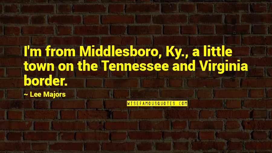 Perfect Match Relationship Quotes By Lee Majors: I'm from Middlesboro, Ky., a little town on