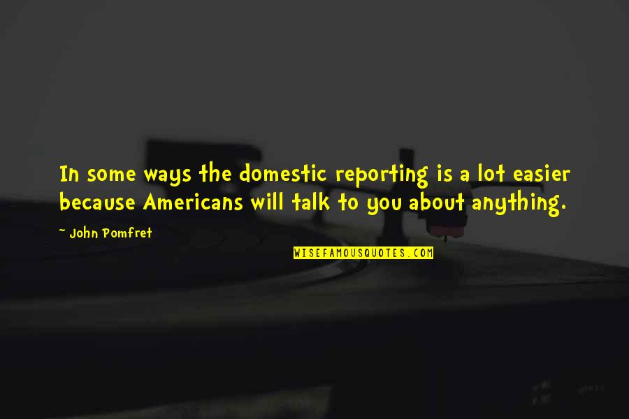 Perfect Matrimony Quotes By John Pomfret: In some ways the domestic reporting is a