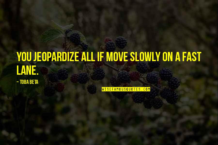 Perfect Matrimony Quotes By Toba Beta: You jeopardize all if move slowly on a