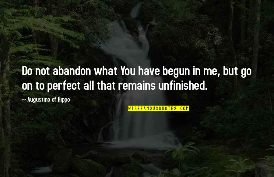 Perfect Me Quotes By Augustine Of Hippo: Do not abandon what You have begun in