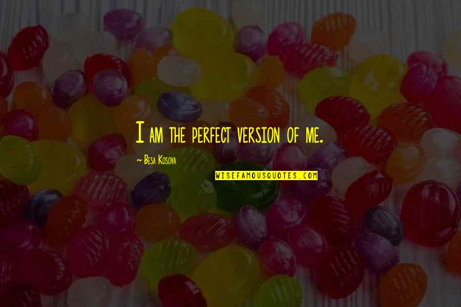 Perfect Me Quotes By Besa Kosova: I am the perfect version of me.