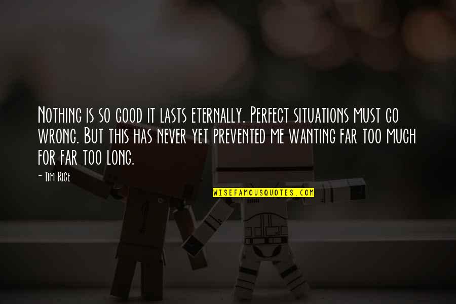 Perfect Me Quotes By Tim Rice: Nothing is so good it lasts eternally. Perfect